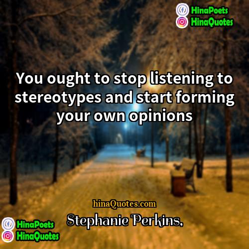 Stephanie Perkins Quotes | You ought to stop listening to stereotypes